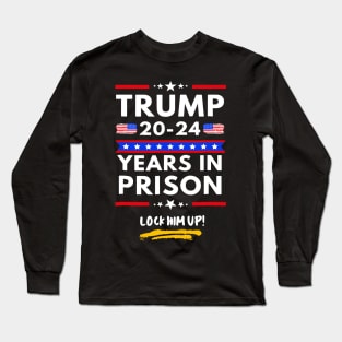 Lock Him Up 2020 2024 Years In Prison_ Anti Trump Political Long Sleeve T-Shirt